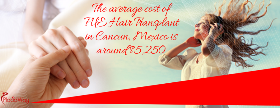 The average cost of FUE Hair Transplant in Cancun, Mexico is around $5,250